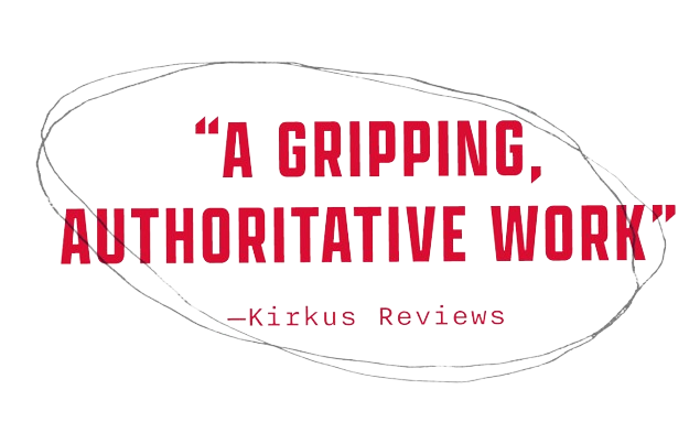 “A gripping, authoritative work.” —Kirkus Reviews